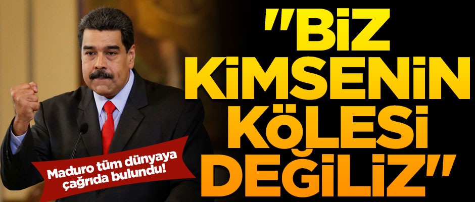 Maduro tüm dünyaya çağrı yaptı! "Biz kimsenin kölesi değiliz"