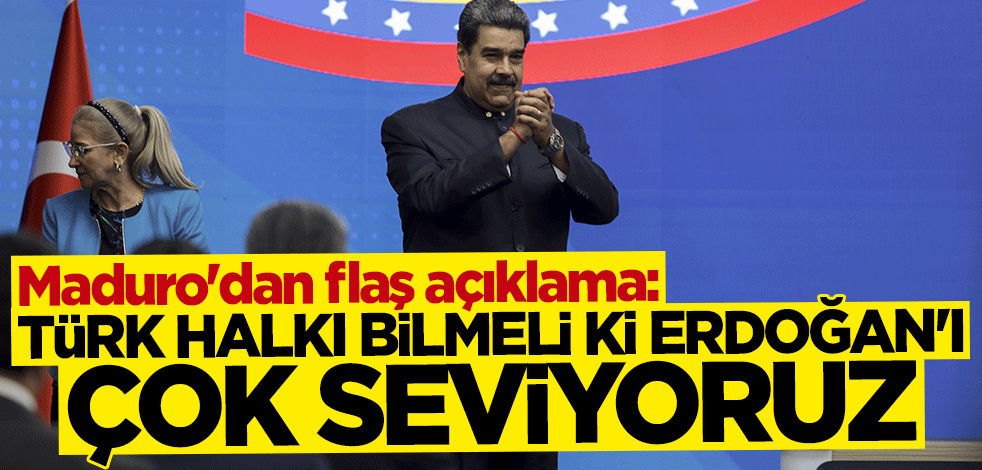 Maduro: Türk halkı bilmeli ki Erdoğan'ı çok seviyoruz