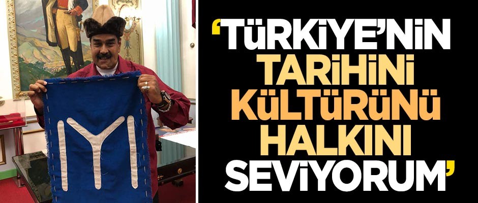 Maduro: Türkiye'nin tarihini, kültürünü, halkını seviyorum