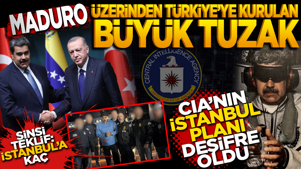 Maduro üzerinden Türkiye’ye kurulan büyük tuzak! CİA’nın ‘İstanbul’ planı deşifre oldu