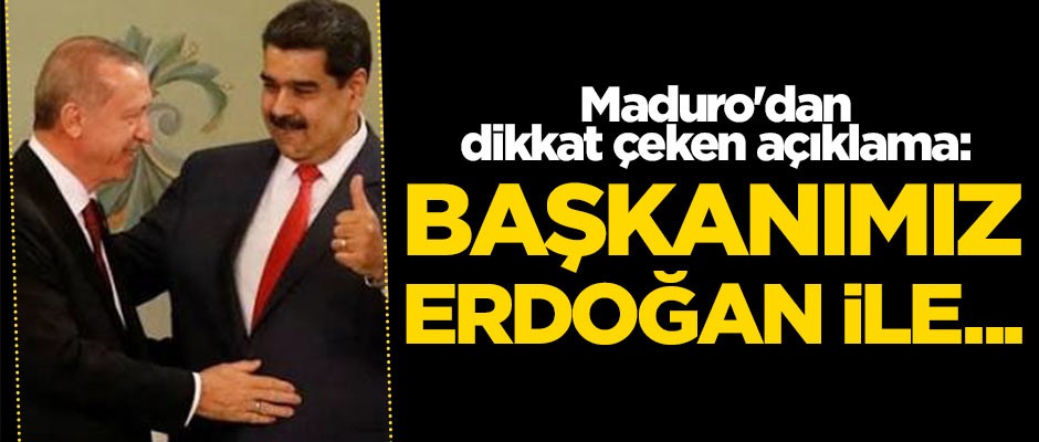 Maduro'dan dikkat çeken açıklama: Başkanımız Erdoğan ile...