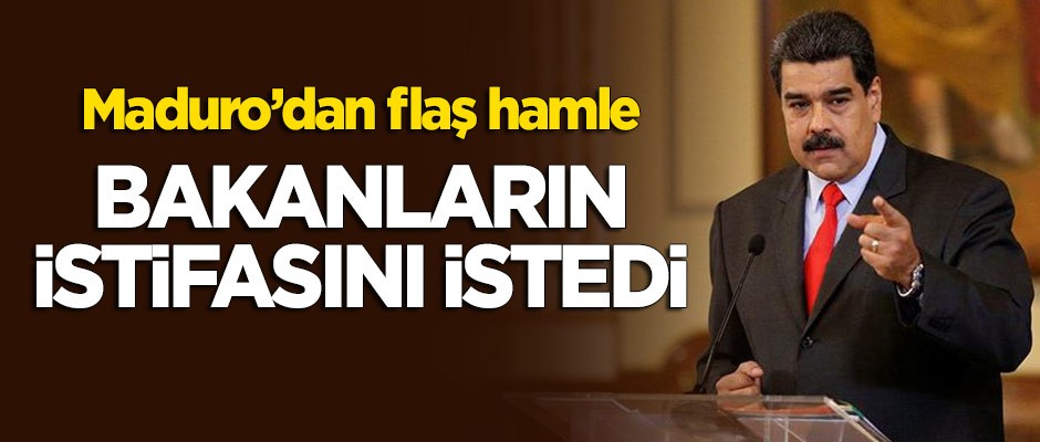 Maduro'dan flaş hamle! Bakanların istifasını istedi