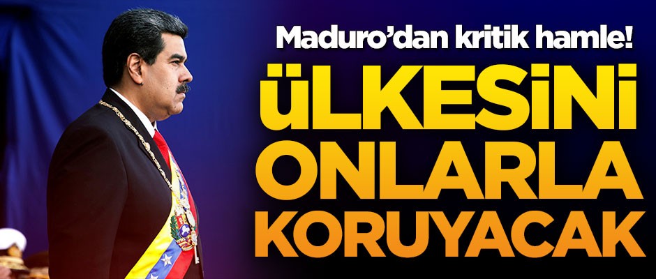 Maduro'dan kritik hamle! Ülkeyi onlarla koruyacak