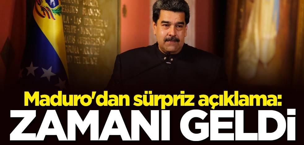 Maduro'dan sürpriz açıklama: Zamanı geldi