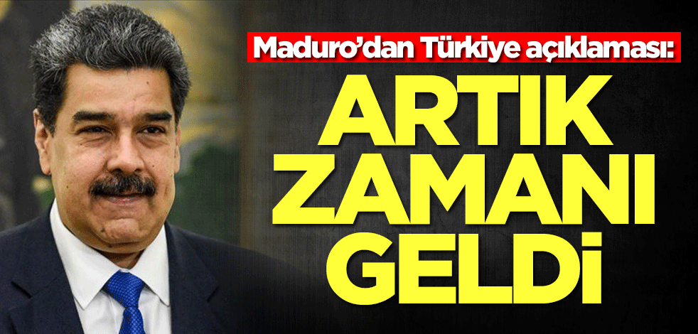 Maduro’dan Türkiye açıklaması: Artık zamanı geldi