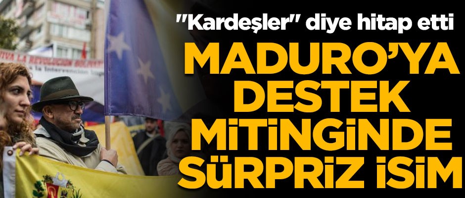 Maduro'ya destek mitinginde sürpriz isim! "Kardeşler" diye hitap etti