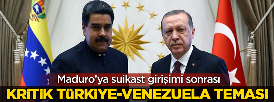 Maduro’ya suikast girişi sonrası kritik Türkiye Venezuela teması