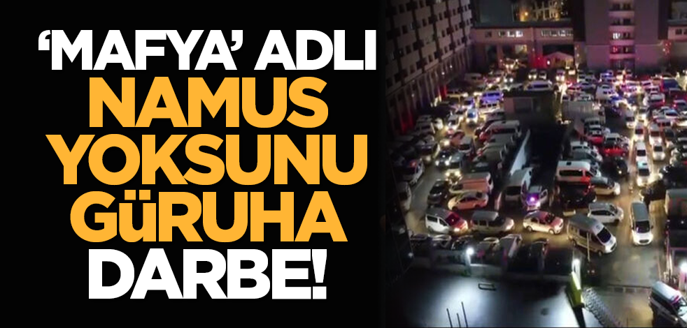 Mafya adlı namus yoksunu güruha darbe!