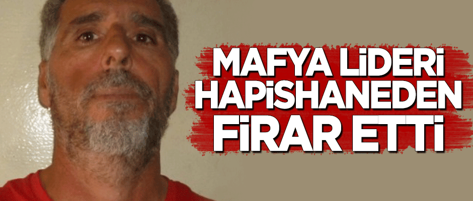 Mafya lideri hapishaneden firar etti!