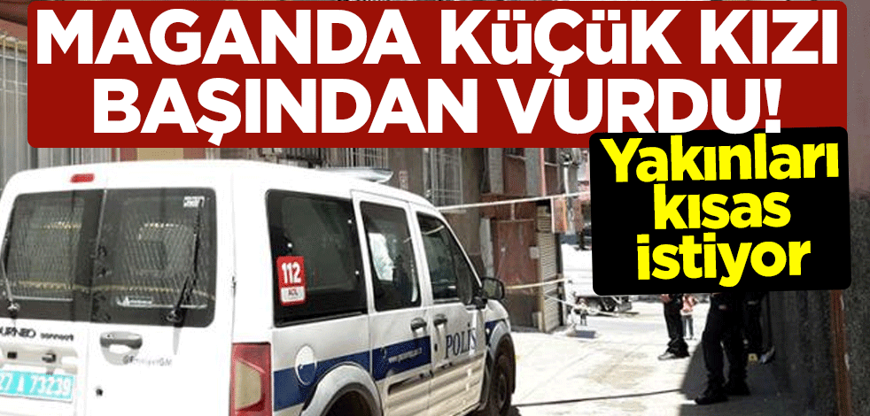 Maganda küçük kızı başından vurdu! Yakınları kısas istiyor