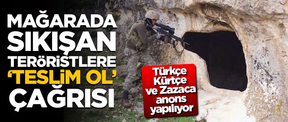 Mağarada sıkışan teröristlere 'Teslim ol' çağrısı!