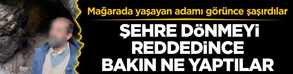 Mağarada yaşayan adamı görünce şaşırdılar! Şehre dönmeyi reddedince bakın ne yaptılar