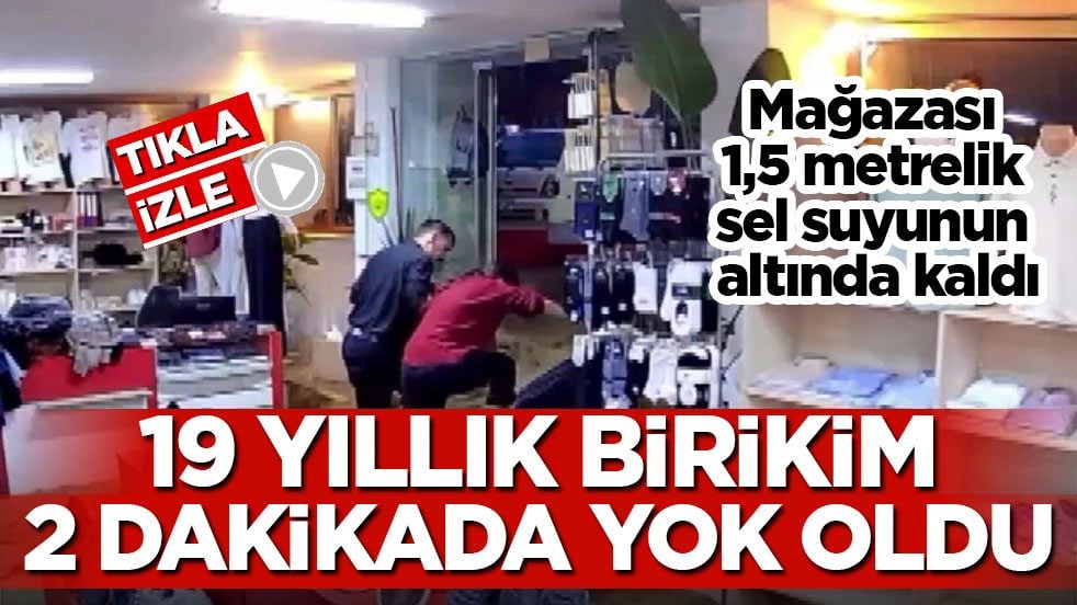 Mağazası 1,5 metrelik sel suyunun altında kaldı… 19 yıllık birikim 2 dakikada yok oldu!