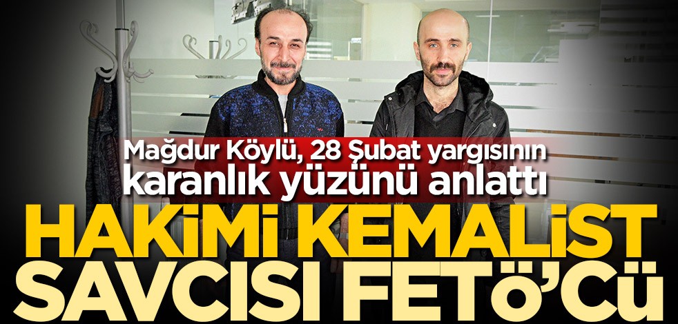 Mağdur Eyüp Ethem Köylü, 28 Şubat yargısının karanlık yüzünü anlattı! Hakimi Kemalist savcısı FETÖ’cü