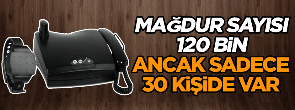 Mağdur sayısı 120 bin ancak sadece 30 kişide var