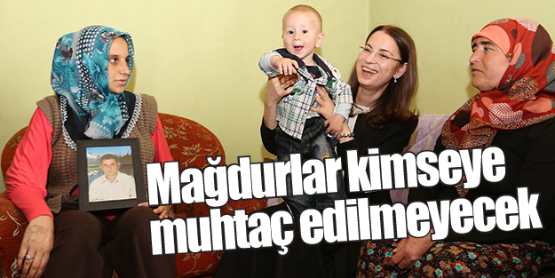 Mağdurlar kimseye muhtaç edilmeyecek
