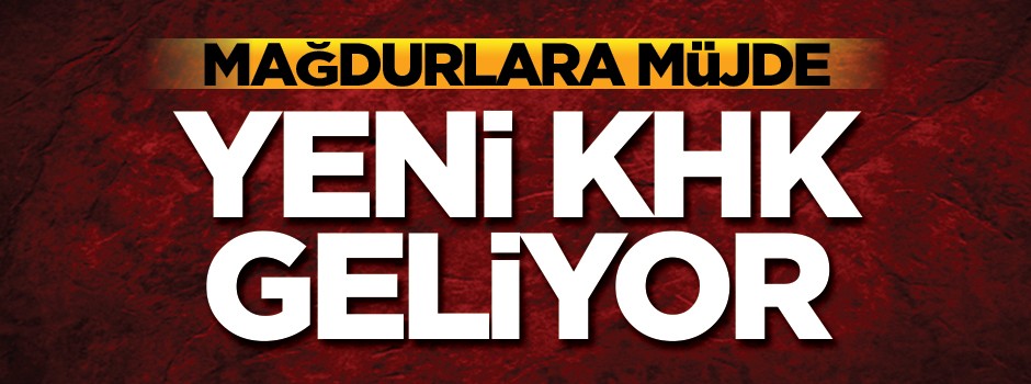 Mağdurlara müjde! Yeni KHK geliyor