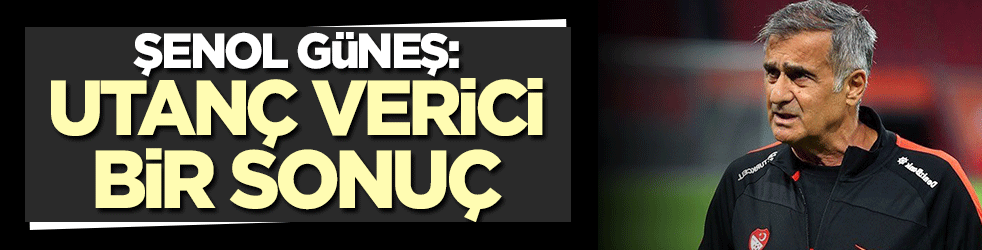 Mağlubiyet sonrası Şenol Güneş'ten flaş açıklama! 'Utanç verici'