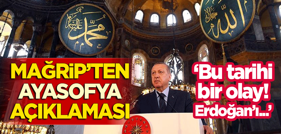 Mağrip'ten Ayasofya Camii açıklaması: Bu, tarihi bir olay! Erdoğan'ı...