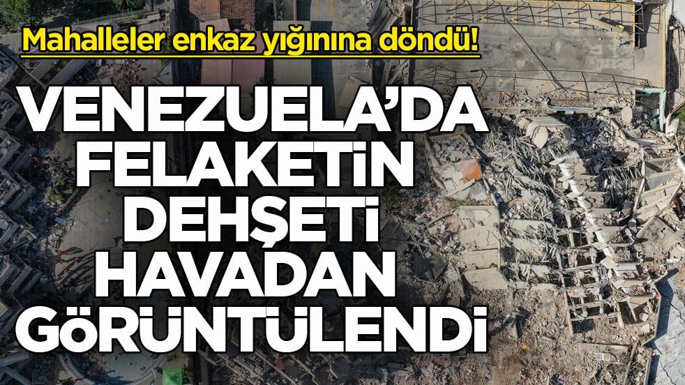 Mahalleler enkaz yığınına döndü! Venezuela’da felaketin dehşeti havadan görüntülendi