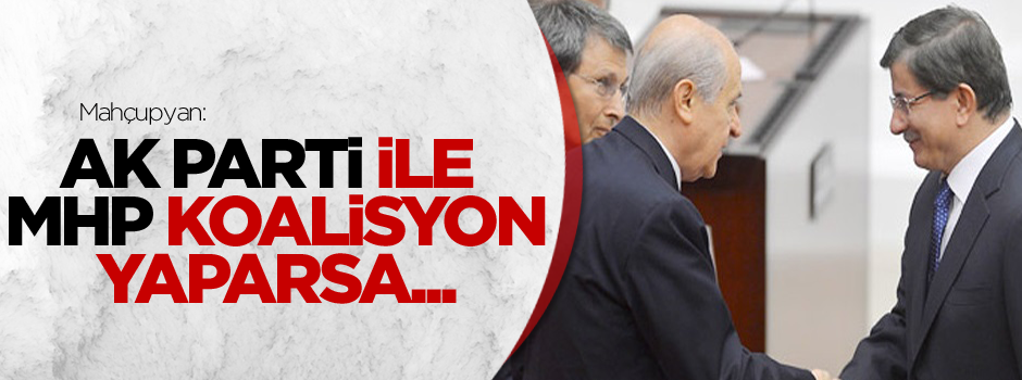 Mahçupyan: AK Parti ile MHP koalisyon yaparsa...