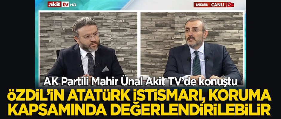 Mahir Ünal, Akit TV'ye konuk oldu: Özdil'in Atatürk istismarı, koruma kapsamında değerlendirilebilir