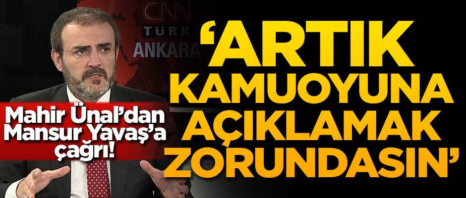 Mahir Ünal'dan Mansur Yavaş'a çağrı: Artık kamuoyuna açıklamak zorundasın
