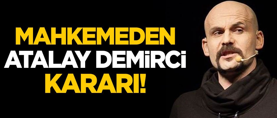 Mahkeme Atalay Demirci hakkında kararını verdi
