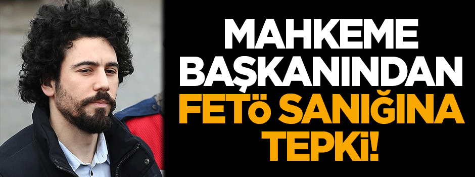Mahkeme başkanından FETÖ'cü sanığa tepki