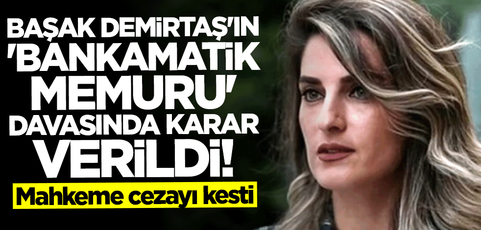 Mahkeme cezayı kesti... Başak Demirtaş'ın "Bankamatik Memuru" davasında karar çıktı