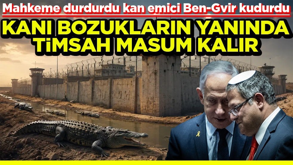 Mahkeme durdurdu kan emici Ben-Gvir kudurdu Kanı bozukların yanında timsah masum kalır