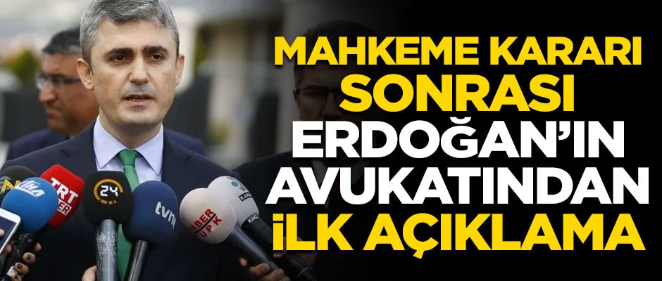 Mahkeme kararı sonrası, Başkan Erdoğan'ın avukatından ilk açıklama