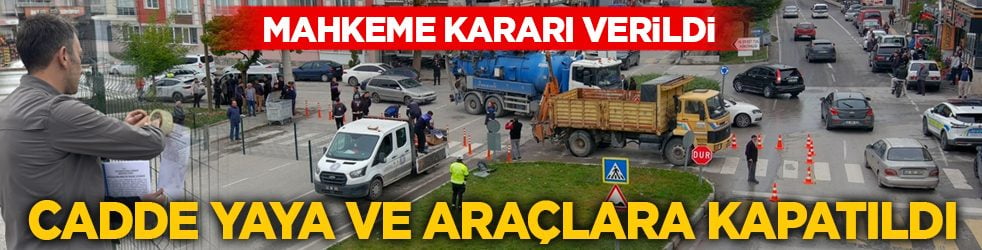 Mahkeme kararı verildi: Cadde yaya ve araçlara kapatıldı
