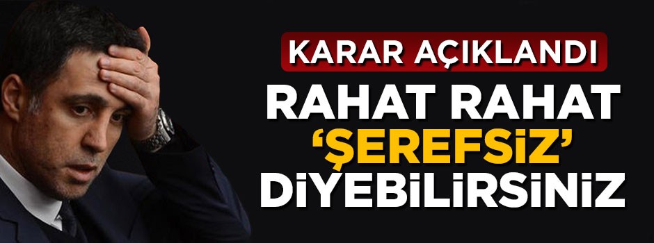 Mahkeme kararını resmen açıkladı: Bunlara 'şerefsiz' diyebilirsiniz