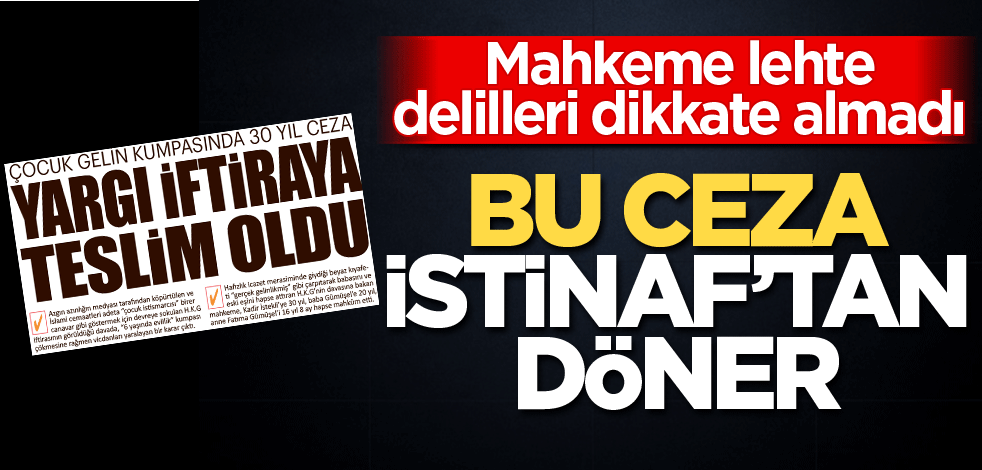 Mahkeme lehte delilleri dikkate almadı! Bu ceza İstinaf'tan döner