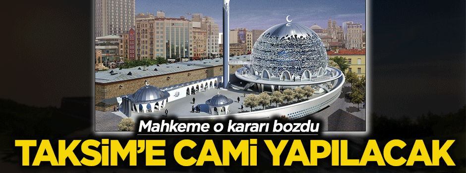 Mahkeme o kararı bozdu.. Taksim'e cami yapılacak!