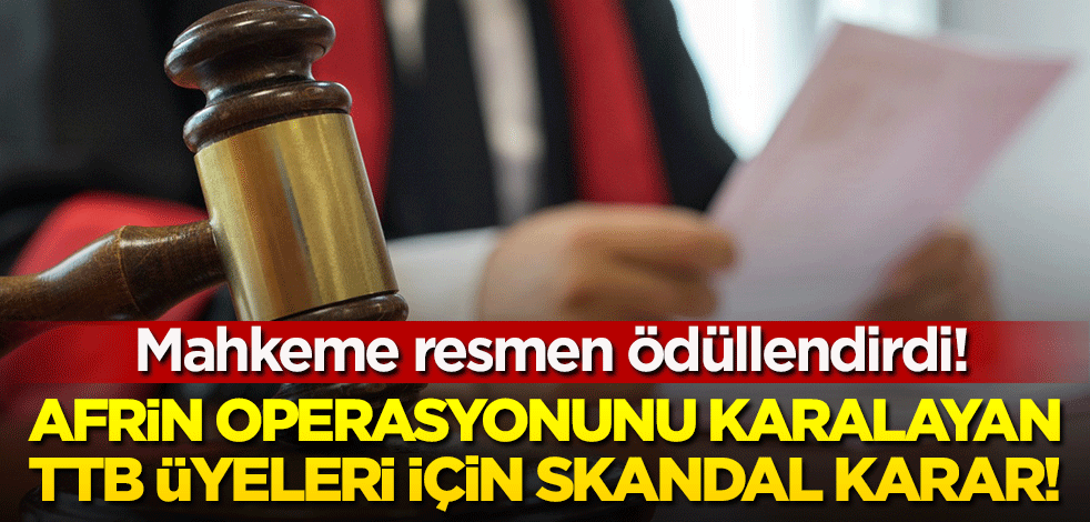 Mahkeme resmen ödüllendirdi! Afrin operasyonunu karalayan TTB üyeleri için skandal karar!