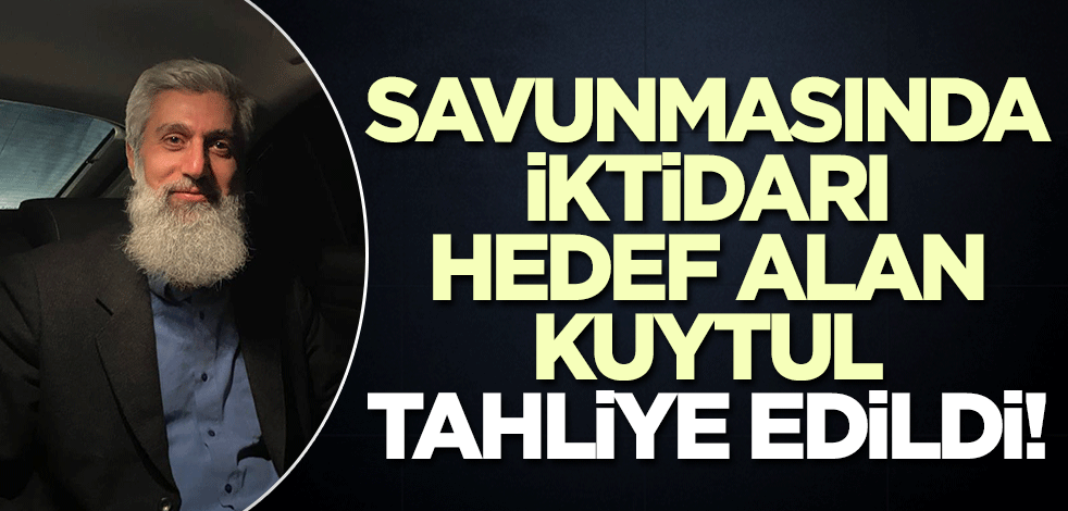 Mahkeme savunmasında iktidarı hedef alan Alparslan Kuytul tahliye edildi!