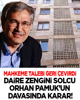 Mahkeme talebi geri çevirdi: Daire zengini solcu Orhan Pamuk'un davasında karar!