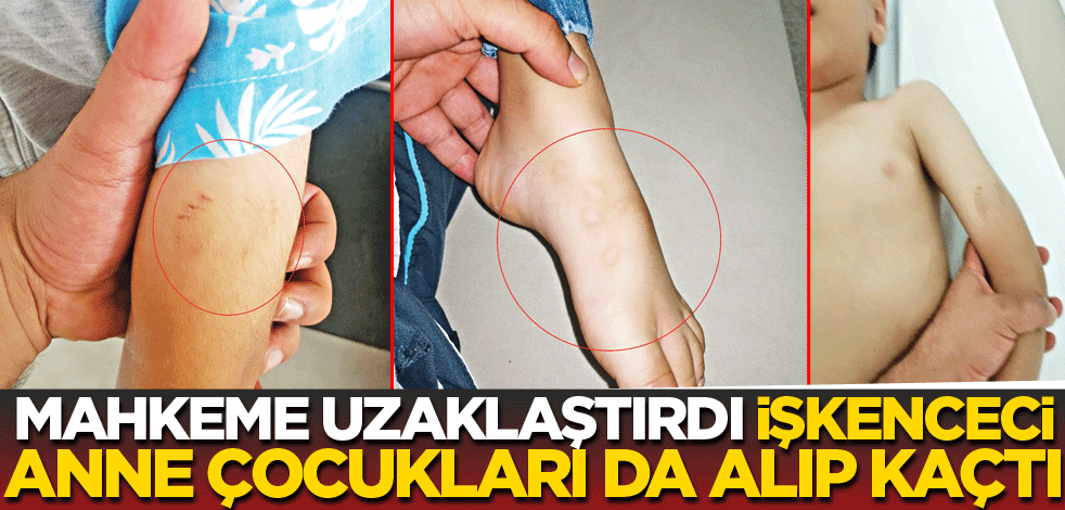 Mahkeme uzaklaştırdı, işkenceci anne çocukları da alıp kaçtı