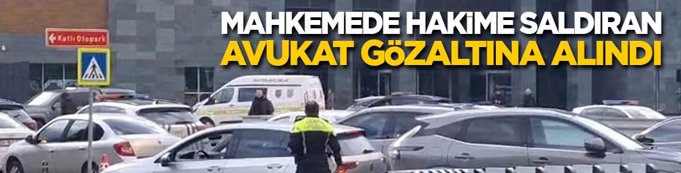 Mahkemede hakime saldıran avukat gözaltına alındı