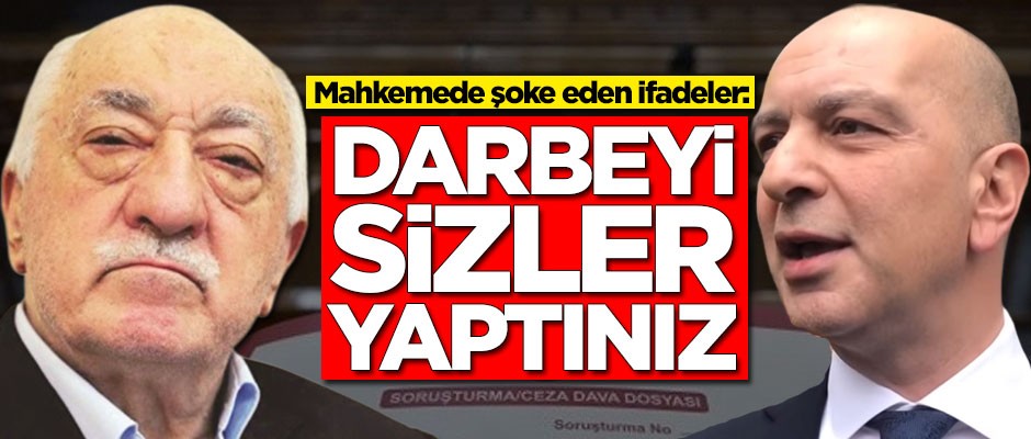 Mahkemede şoke eden ifadeler: Darbeyi sizler yaptınız