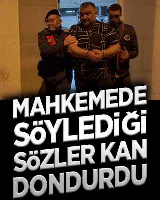 Mahkemede söylediği sözler kan dondurdu