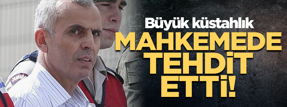 Mahkemede tehdit etti! Büyük küstahlık