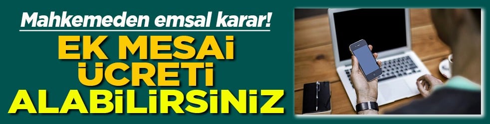 Mahkemeden emsal karar! Ek mesai ücreti alabilirsiniz