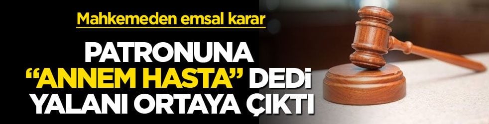 Mahkemeden emsal karar! Patronuna "Annem hasta" dedi, yalanı ortaya çıktı
