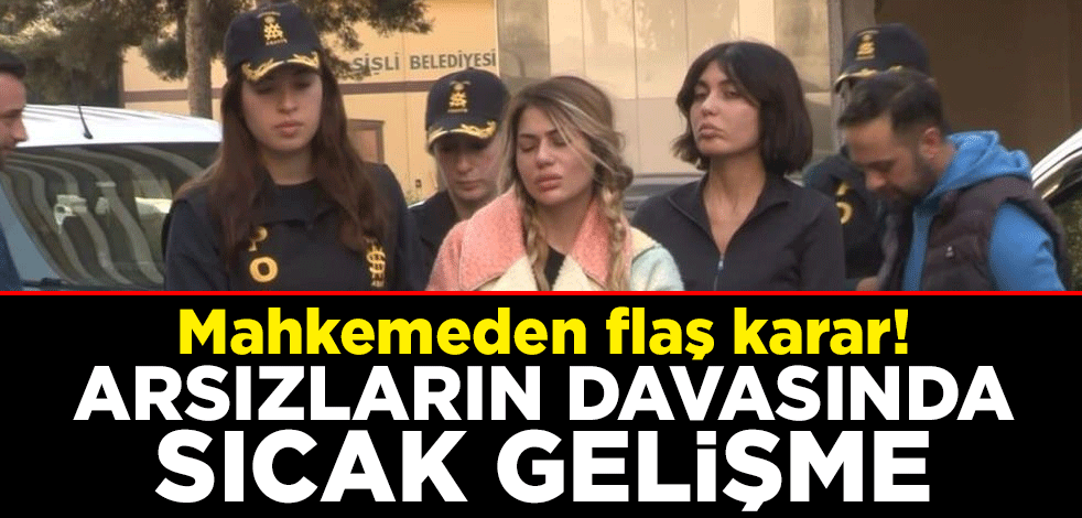 Mahkemeden flaş karar! Arsızların davasında sıcak gelişme