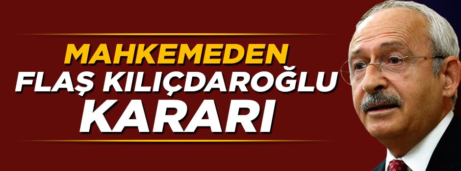 Mahkemeden flaş Kemal Kılıçdaroğlu kararı