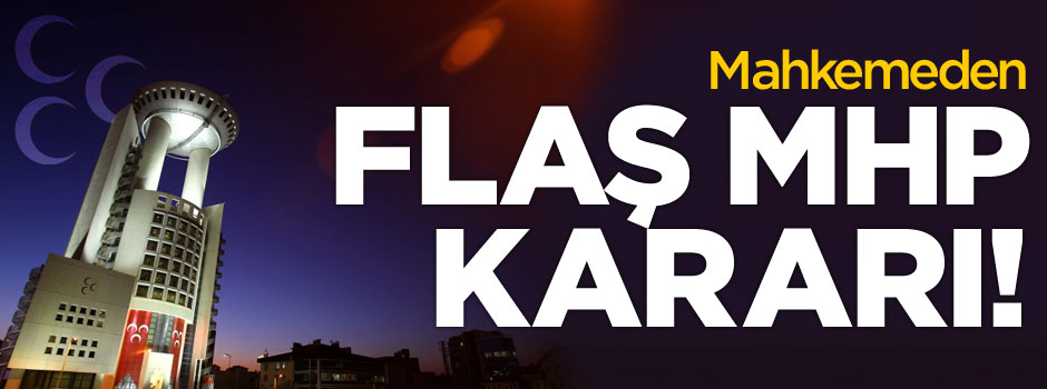 Mahkemeden flaş MHP kararı