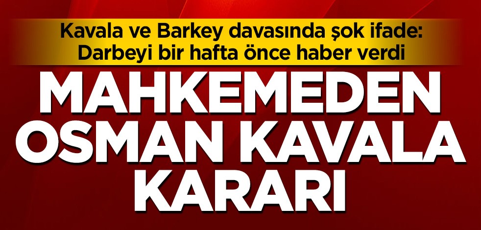 Mahkemeden flaş Osman Kavala kararı